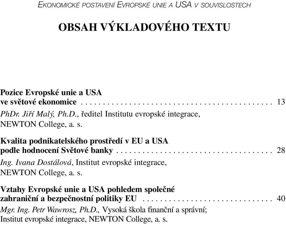 Ivana Dostálová, Institut evropské integrace, NEWTON College, a. s. Vztahy Evropské unie a USA pohledem společné zahraniční a bezpečnostní politiky EU.............................. 40 Mgr.