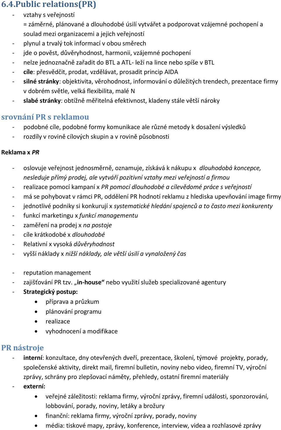 stránky: bjektivita, věrhdnst, infrmvání důležitých trendech, prezentace firmy v dbrém světle, velká flexibilita, malé N - slabé stránky: btížně měřitelná efektivnst, kladeny stále větší nárky