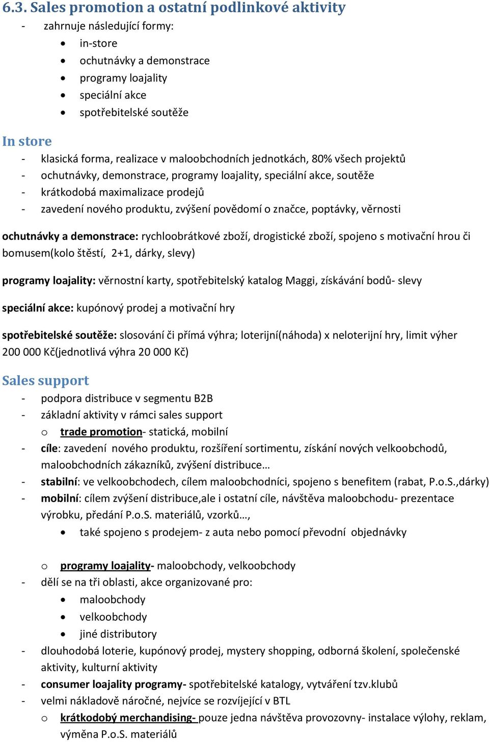 věrnsti chutnávky a demnstrace: rychlbrátkvé zbží, drgistické zbží, spjen s mtivační hru či bmusem(kl štěstí, 2+1, dárky, slevy) prgramy lajality: věrnstní karty, sptřebitelský katalg Maggi,