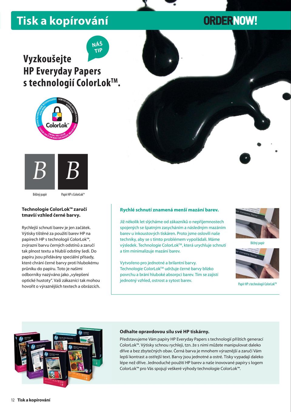Běžný papír Papír HP s ColorLok TM Technologie ColorLok zaručí tmavší vzhled černé barvy. Rychlejší schnutí barev je jen začátek.