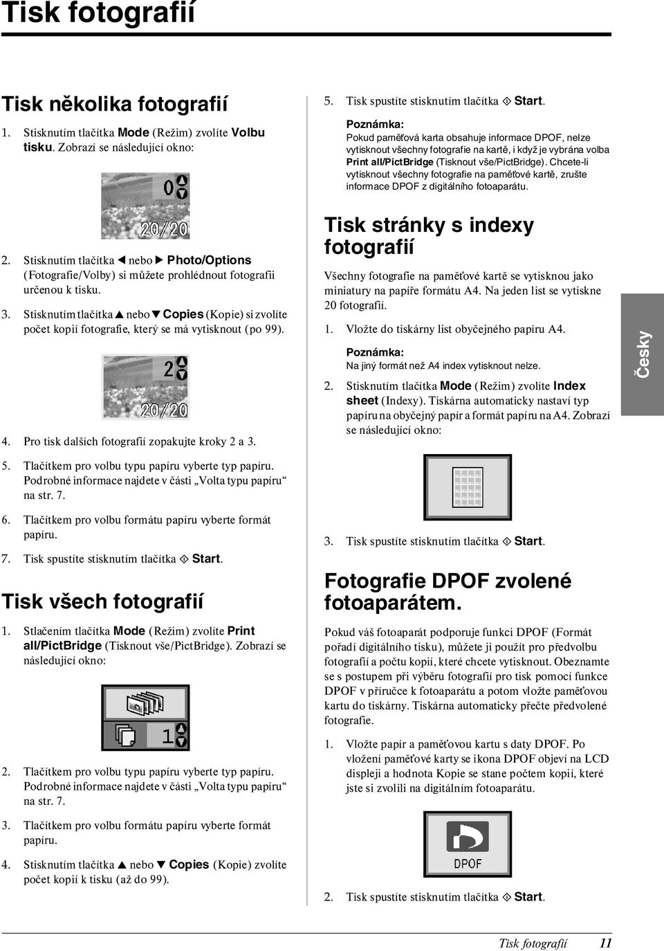 Chcete-li vytisknout všechny fotografie na pamět ové kartě, zrušte informace DPOF z digitálního fotoaparátu. 2.