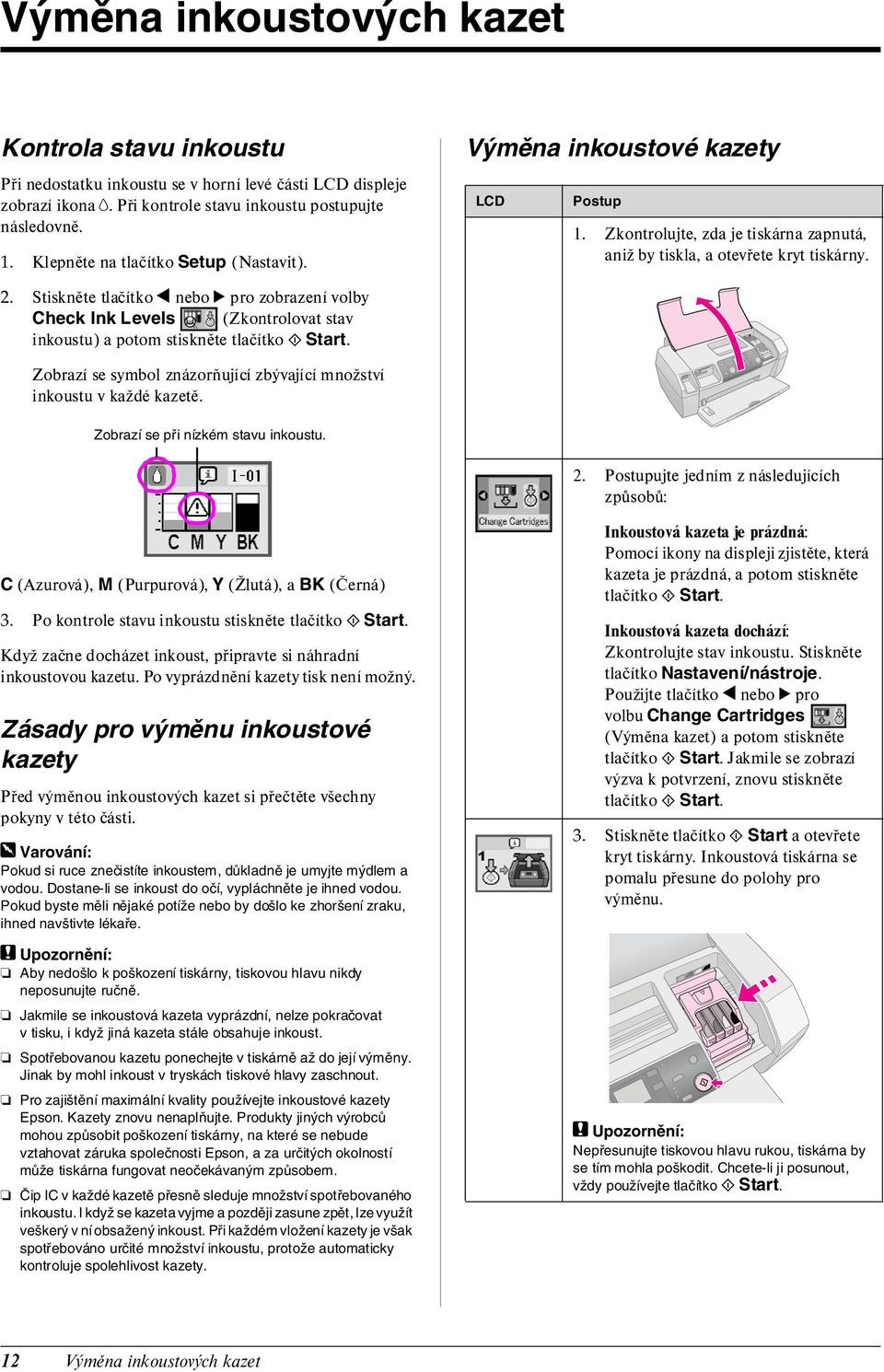 Stiskněte tlačítko l nebo r pro zobrazení volby Check Ink Levels (Zkontrolovat stav inkoustu) a potom stiskněte tlačítko x Start.