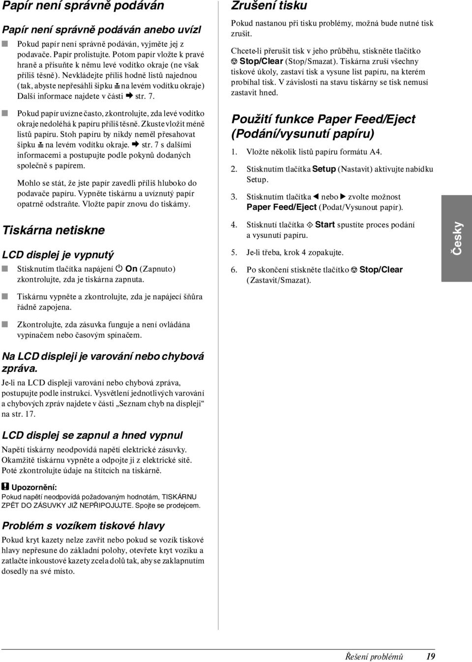 Nevkládejte příliš hodně listů najednou (tak, abyste nepřesáhli šipku c na levém vodítku okraje) Další informace najdete v části & str. 7.