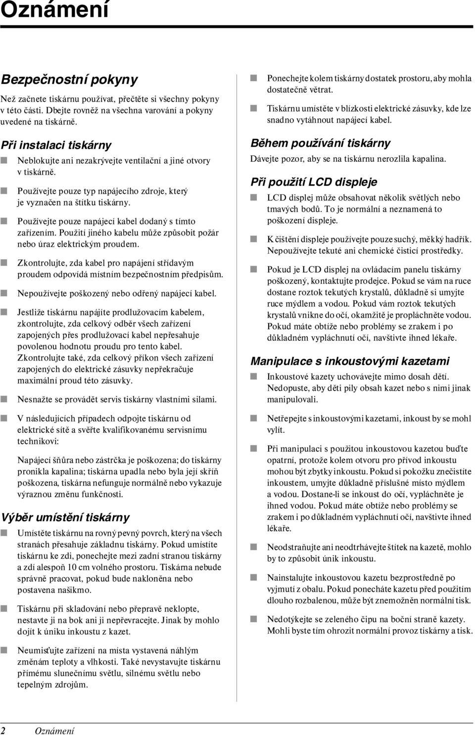 Při instalaci tiskárny Neblokujte ani nezakrývejte ventilační a jiné otvory vtiskárně. Používejte pouze typ napájecího zdroje, který je vyznačen na štítku tiskárny.