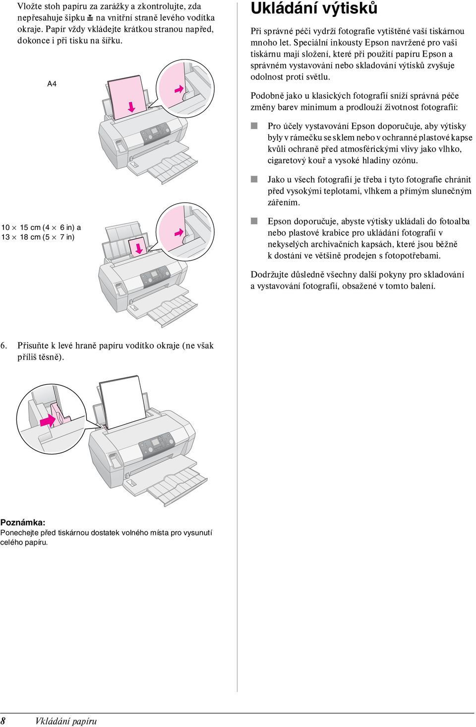 Speciální inkousty Epson navržené pro vaši tiskárnu mají složení, které při použití papíru Epson a správném vystavování nebo skladování výtisků zvyšuje odolnost proti světlu.