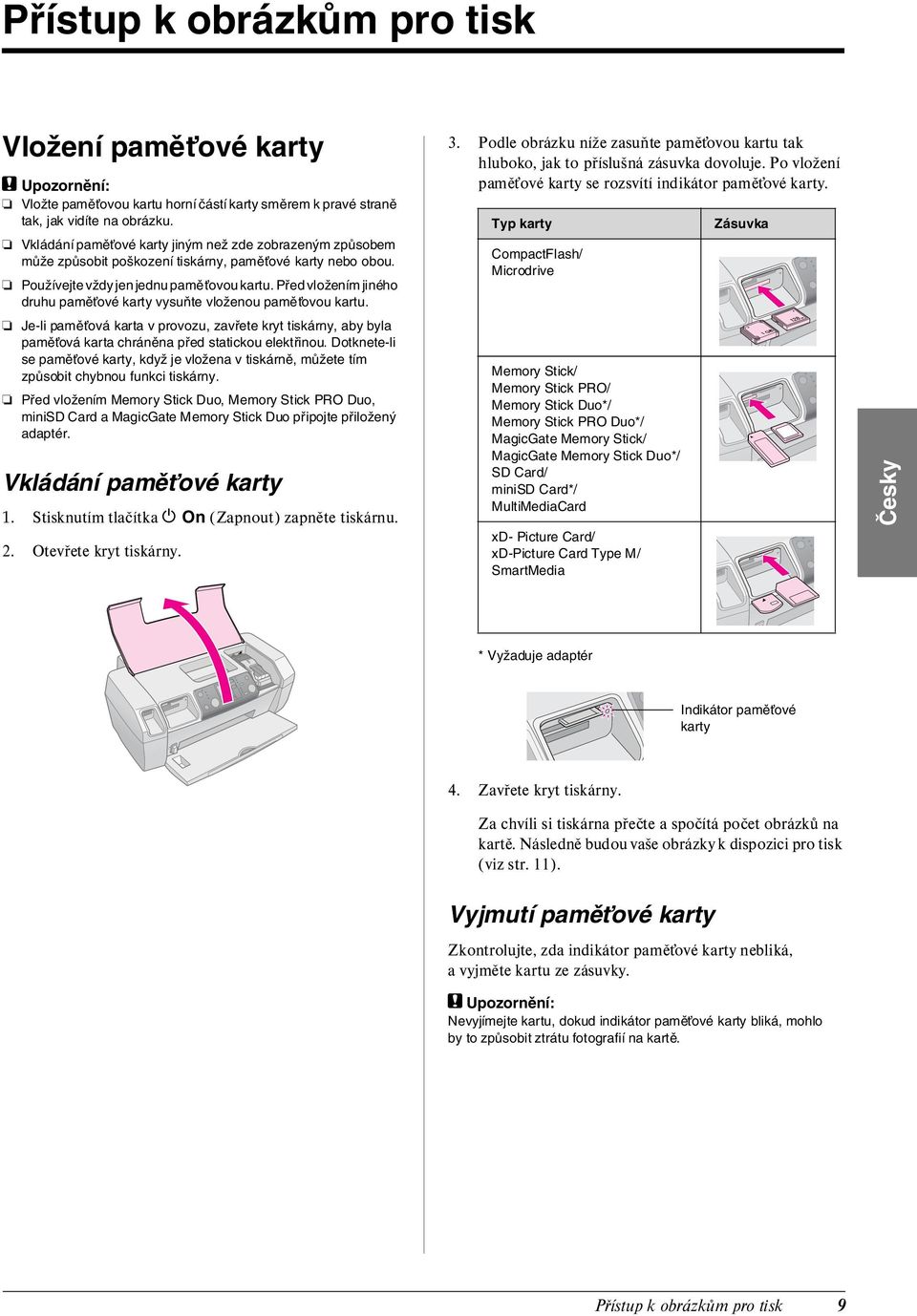 Před vložením jiného druhu pamět ové karty vysuňte vloženou pamět ovou kartu. Je-li pamět ová karta v provozu, zavřete kryt tiskárny, aby byla pamět ová karta chráněna před statickou elektřinou.