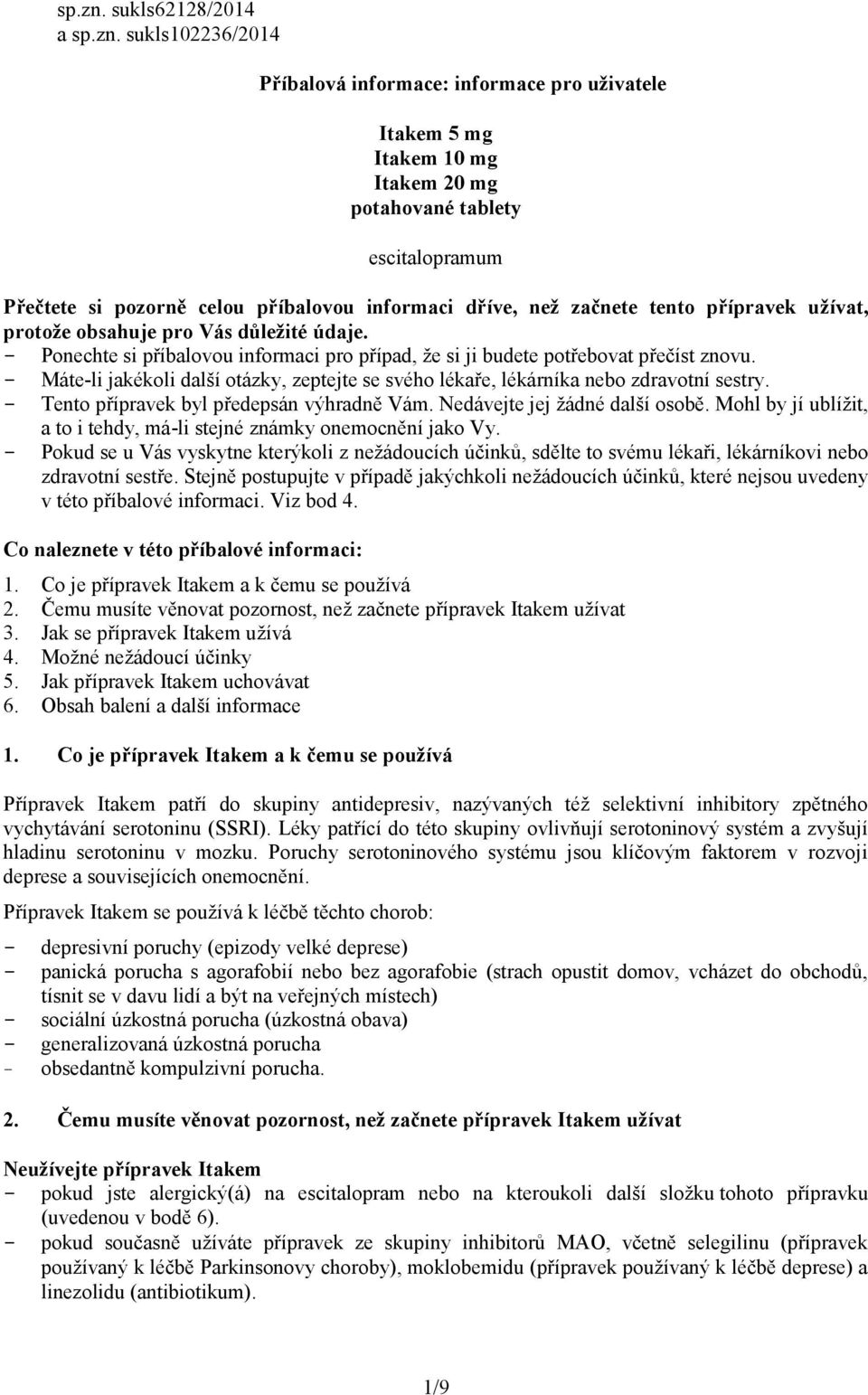 dříve, než začnete tento přípravek užívat, protože obsahuje pro Vás důležité údaje. - Ponechte si příbalovou informaci pro případ, že si ji budete potřebovat přečíst znovu.