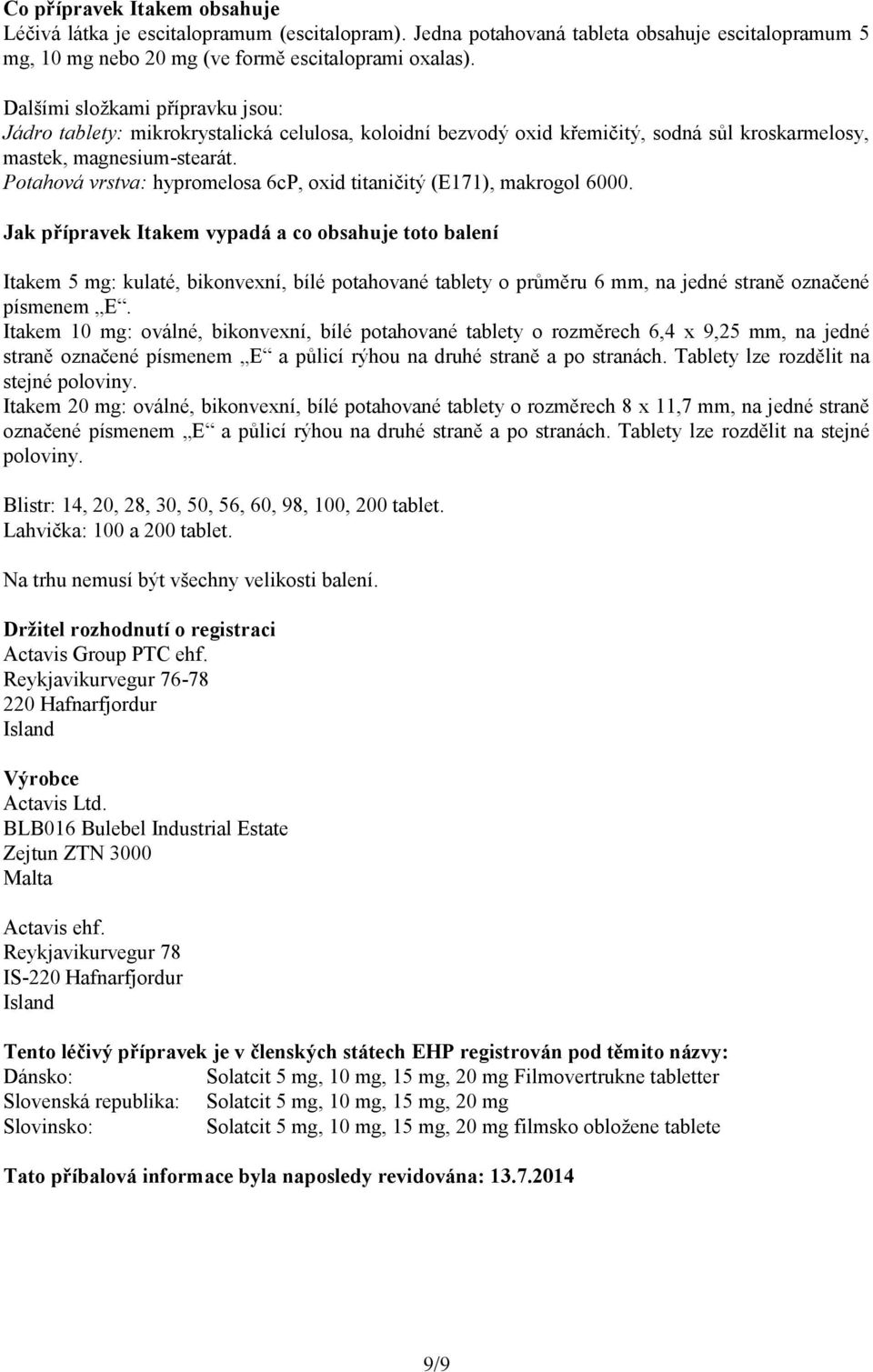 Potahová vrstva: hypromelosa 6cP, oxid titaničitý (E171), makrogol 6000.