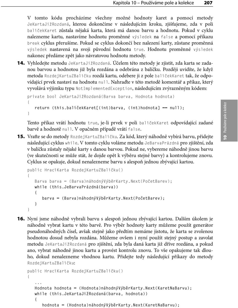 Pokud se cyklus dokončí bez nalezení karty, zůstane proměnná výsledek nastavená na svoji původní hodnotu true. Hodnotu proměnné výsledek nakonec předáme zpět jako návratovou hodnotu metody. 14.