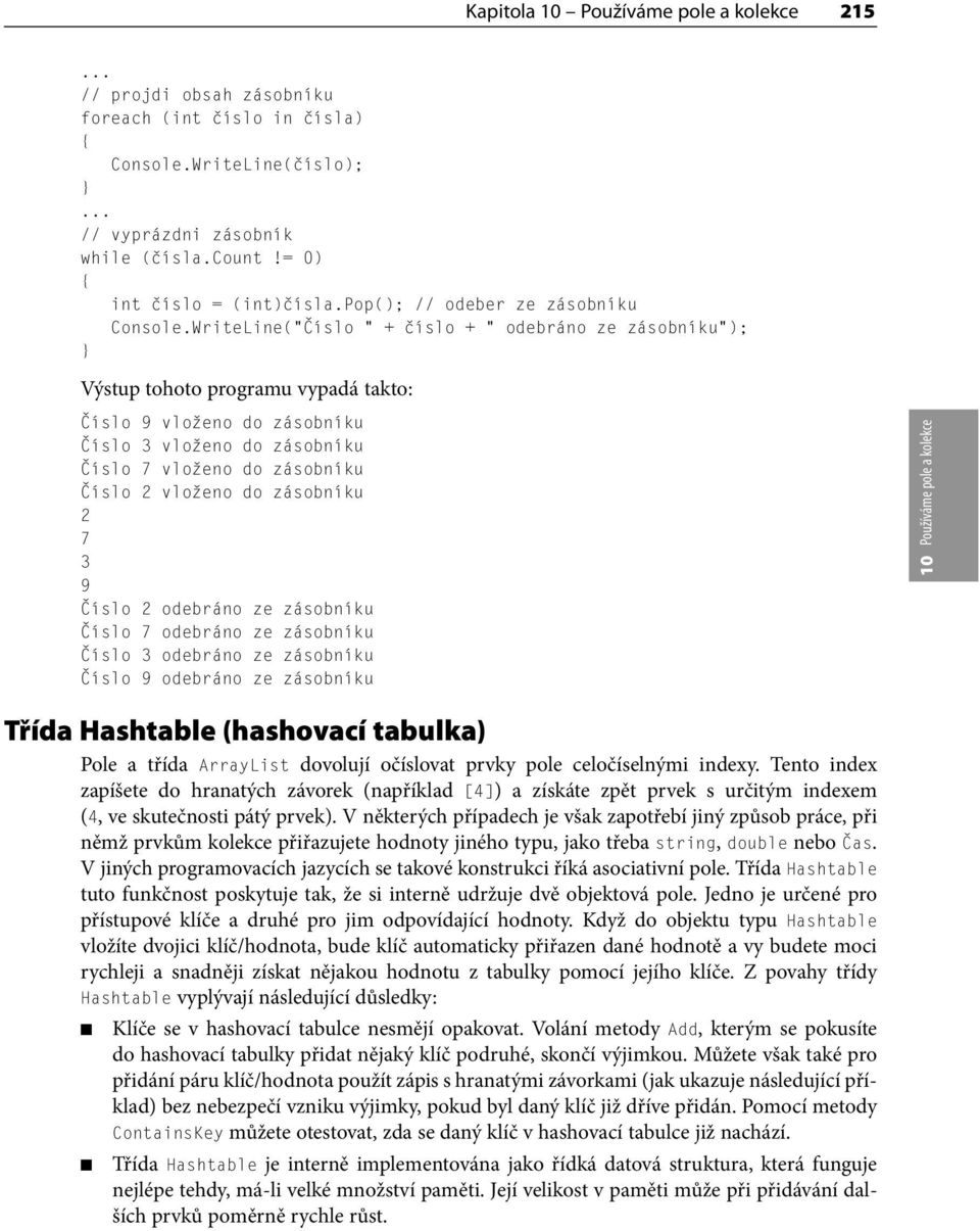 WriteLine( Číslo + číslo + odebráno ze zásobníku ); Výstup tohoto programu vypadá takto: Číslo 9 vloženo do zásobníku Číslo 3 vloženo do zásobníku Číslo 7 vloženo do zásobníku Číslo 2 vloženo do