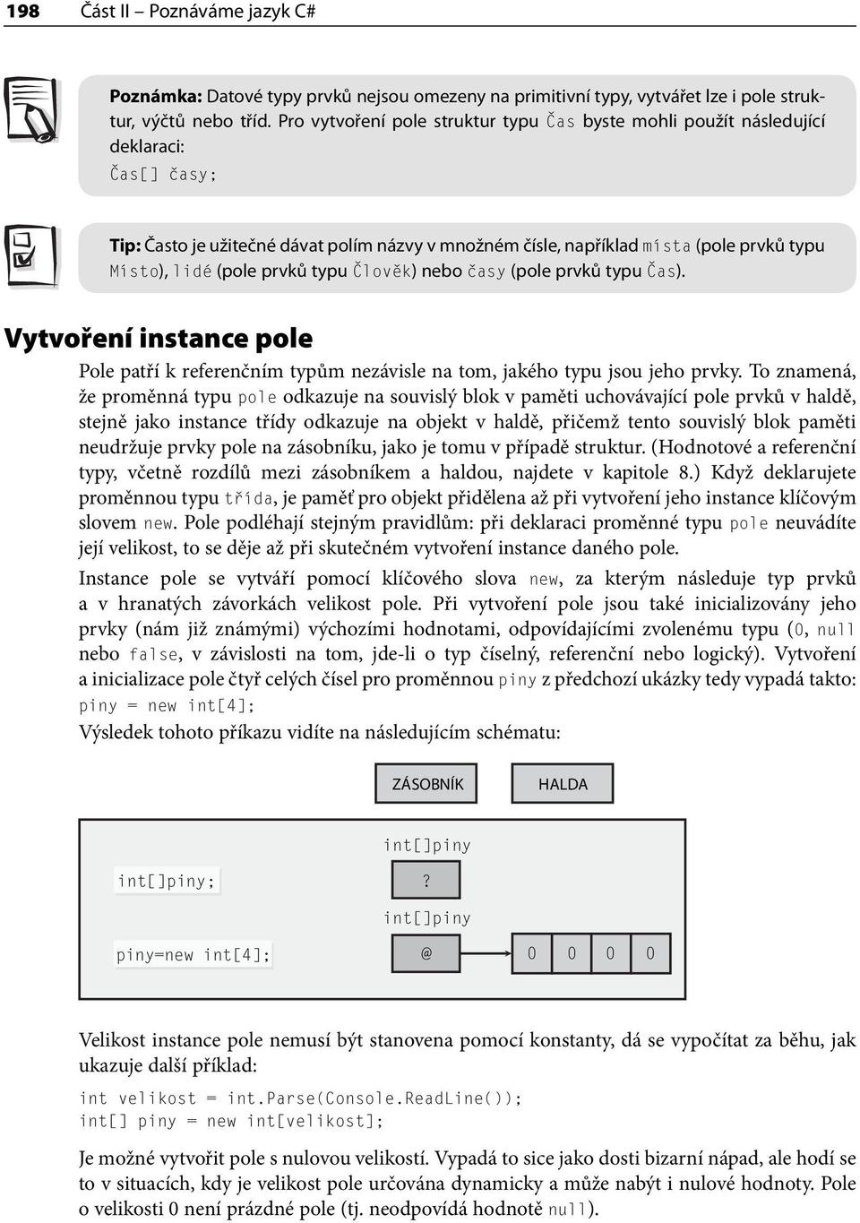 (pole prvků typu Člověk) nebo časy (pole prvků typu Čas). Vytvoření instance pole Pole patří k referenčním typům nezávisle na tom, jakého typu jsou jeho prvky.