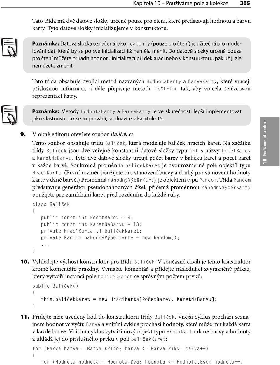 Do datové složky určené pouze pro čtení můžete přiřadit hodnotu inicializací při deklaraci nebo v konstruktoru, pak už ji ale nemůžete změnit.