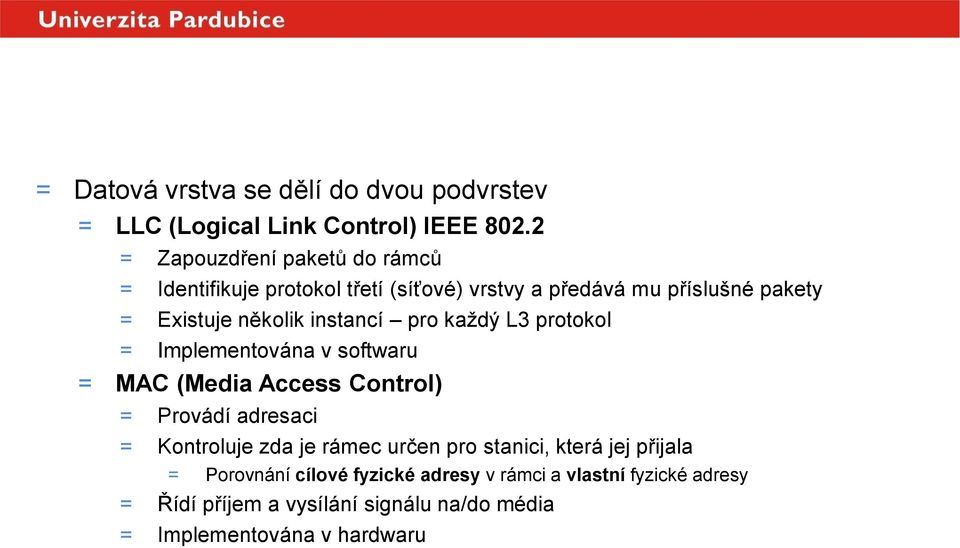 instancí pro každý L3 protokol = Implementována v softwaru = MAC (Media Access Control) = Provádí adresaci = Kontroluje zda je rámec