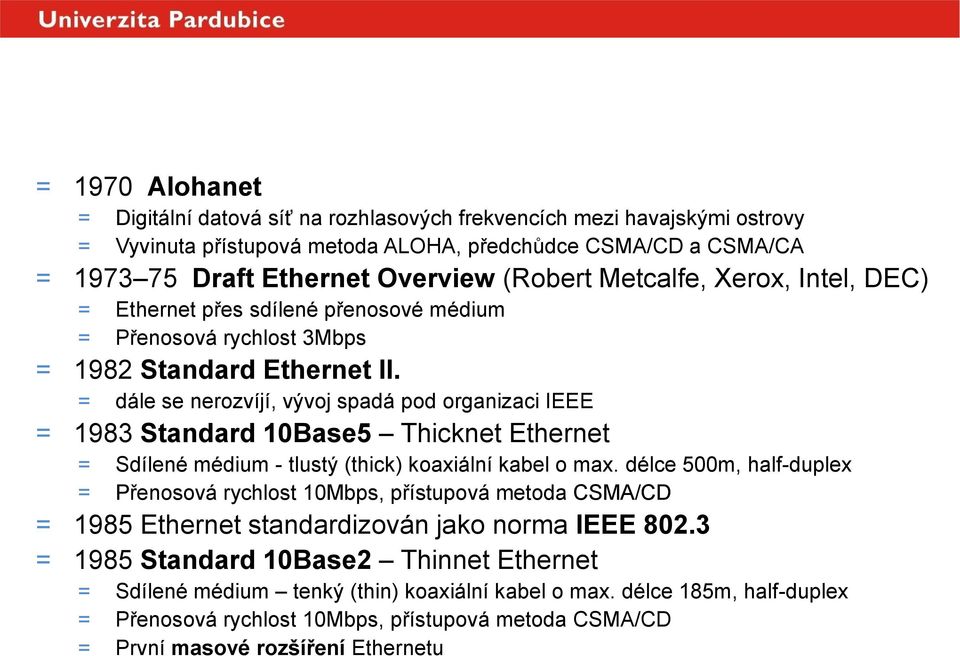 = dále se nerozvíjí, vývoj spadá pod organizaci IEEE = 1983 Standard 10Base5 Thicknet Ethernet = Sdílené médium - tlustý (thick) koaxiální kabel o max.