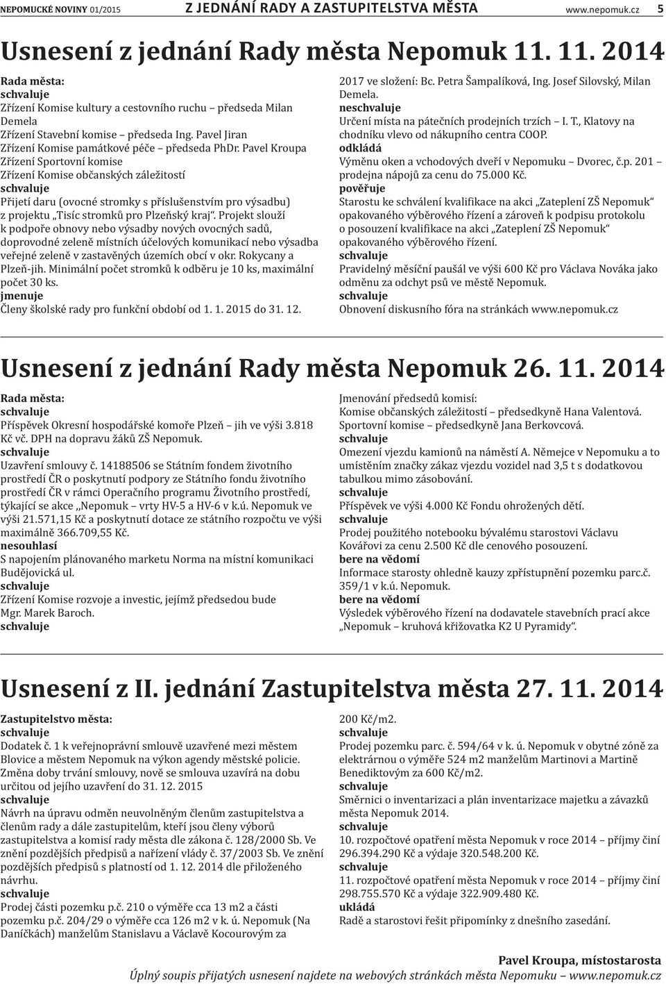 Pavel Kroupa Zr ıźenı Sportovnı komise Zr ıźenı Komise obc ansky ch za lez itostı Pr ijetı daru (ovocne stromky s pr ıślus enstvıḿ pro vy sadbu) z projektu Tisıć stromku pro Plzen sky kraj.