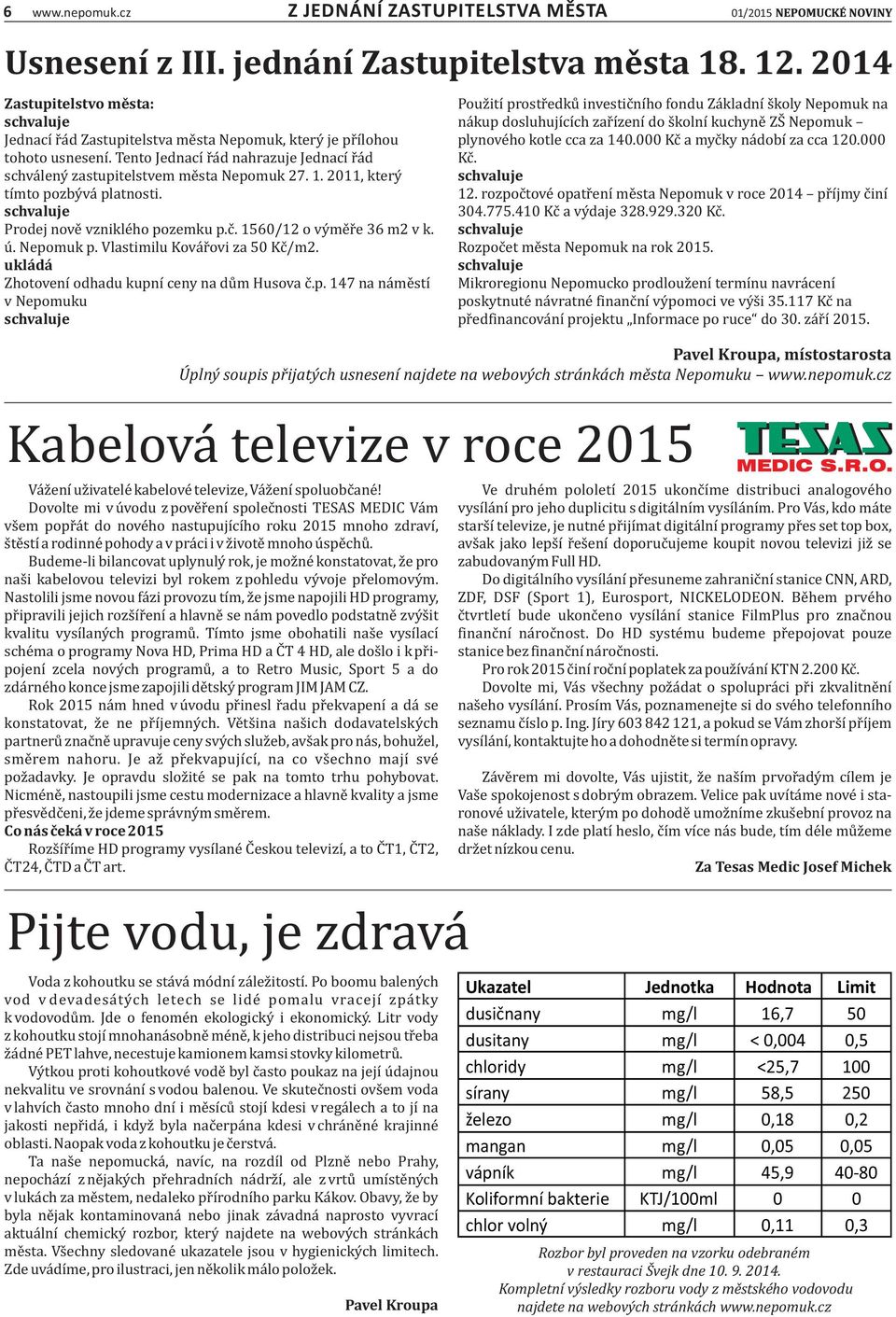 2011, ktery tıḿto pozby va platnosti. Prodej nove vznikle ho pozemku p.c. 1560/12 o vy me r e 36 m2 v k. u. Nepomuk p. Vlastimilu Kova r ovi za 50 Kc /m2.