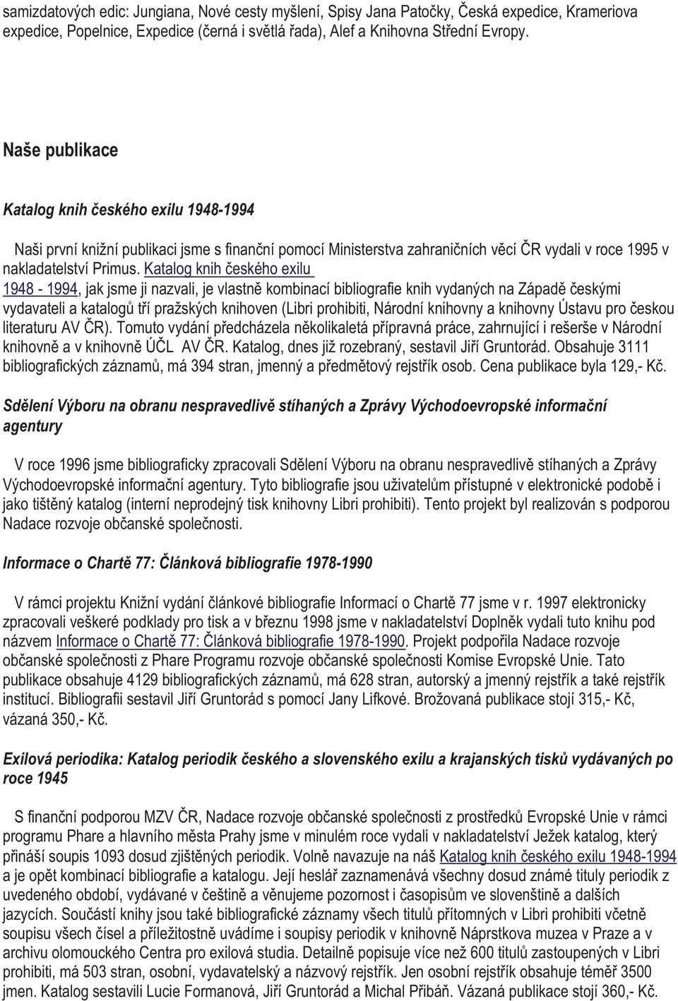 Katalog knih eského exilu 1948-1994, jak jsme ji nazvali, je vlastn kombinací bibliografie knih vydaných na Západ eskými vydavateli a katalog t í pražských knihoven (Libri prohibiti, Národní knihovny