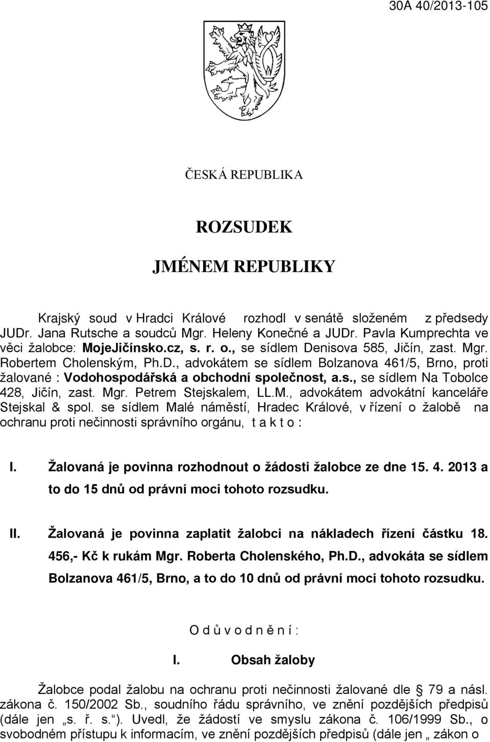 s., se sídlem Na Tobolce 428, Jičín, zast. Mgr. Petrem Stejskalem, LL.M., advokátem advokátní kanceláře Stejskal & spol.