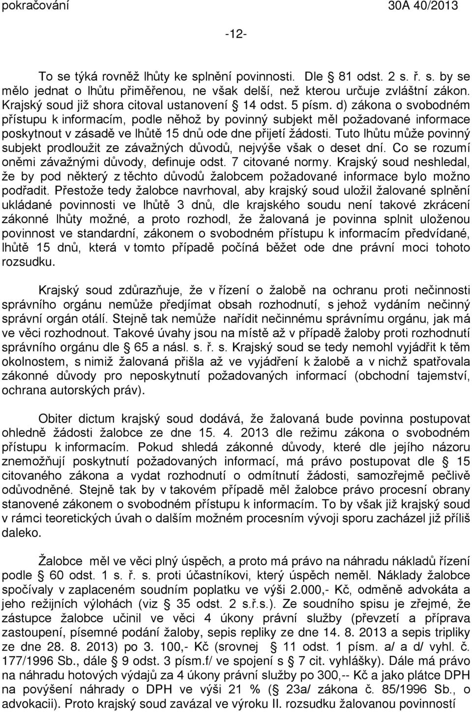 d) zákona o svobodném přístupu k informacím, podle něhož by povinný subjekt měl požadované informace poskytnout v zásadě ve lhůtě 15 dnů ode dne přijetí žádosti.