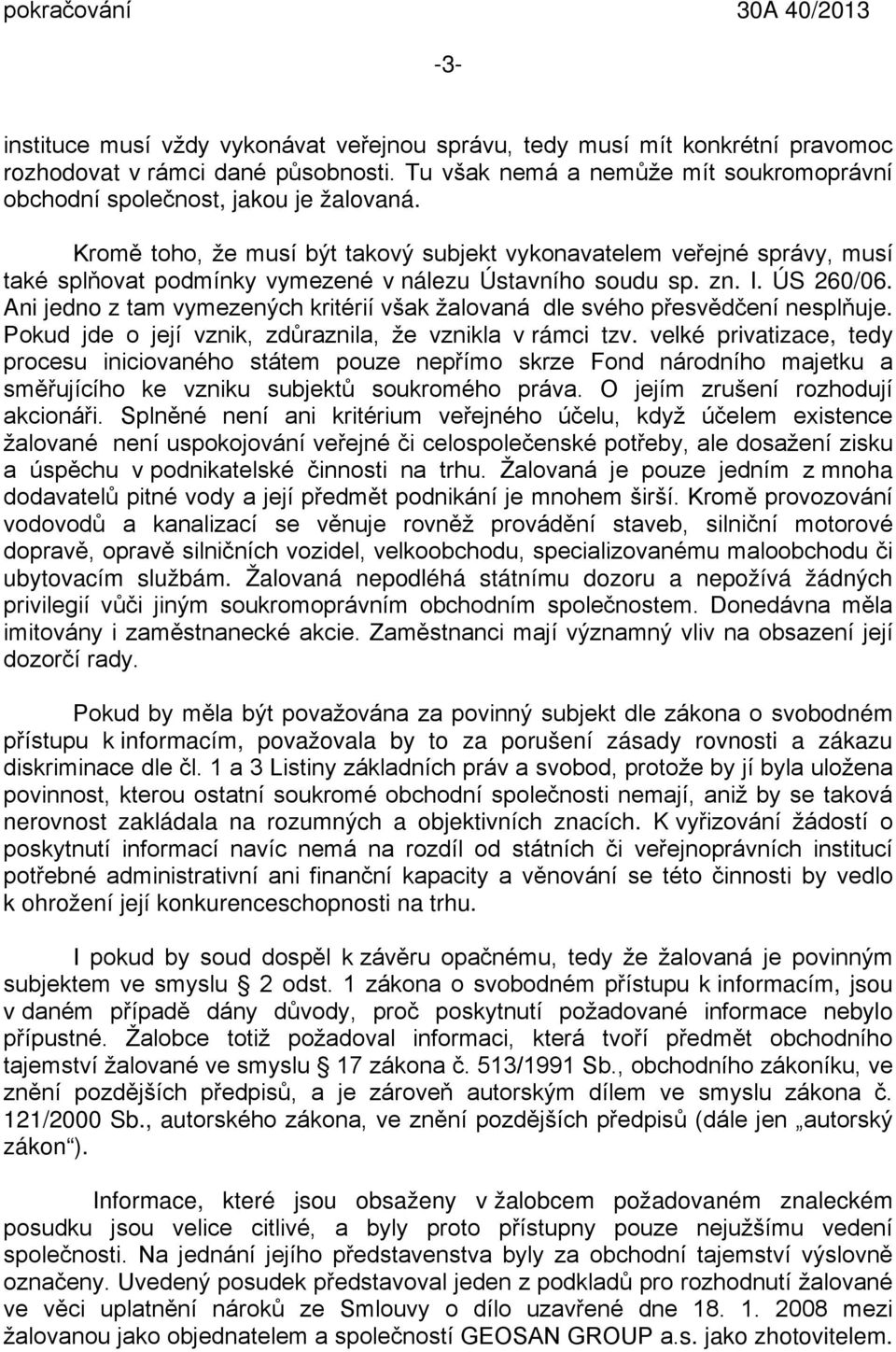 Ani jedno z tam vymezených kritérií však žalovaná dle svého přesvědčení nesplňuje. Pokud jde o její vznik, zdůraznila, že vznikla v rámci tzv.