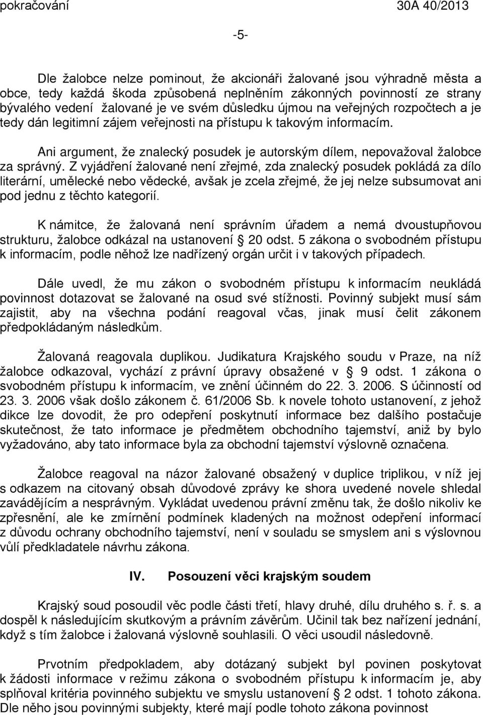 Z vyjádření žalované není zřejmé, zda znalecký posudek pokládá za dílo literární, umělecké nebo vědecké, avšak je zcela zřejmé, že jej nelze subsumovat ani pod jednu z těchto kategorií.