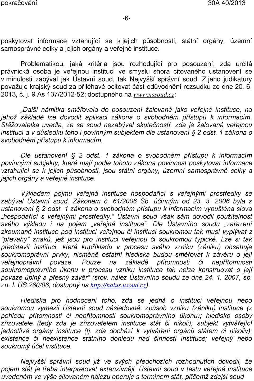 Nejvyšší správní soud. Z jeho judikatury považuje krajský soud za přiléhavé ocitovat část odůvodnění rozsudku ze dne 20. 6. 2013, č. j. 9 As 137/2012-52; dostupného na www.nssoud.