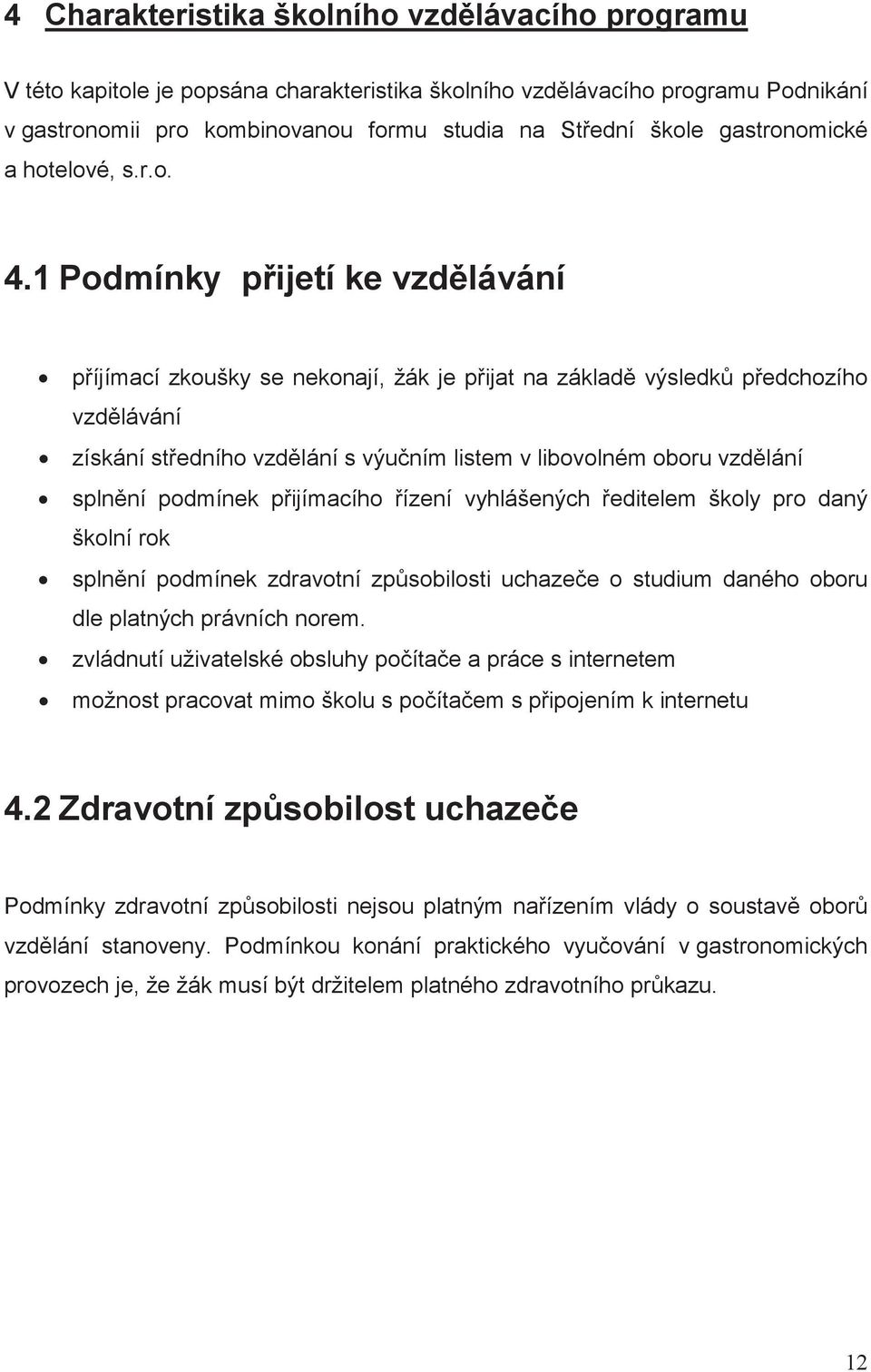 1 Podmínky pijetí ke vzdlávání píjímací zkoušky se nekonají, žák je pijat na základ výsledk pedchozího vzdlávání získání stedního vzdlání s výuním listem v libovolném oboru vzdlání splnní podmínek