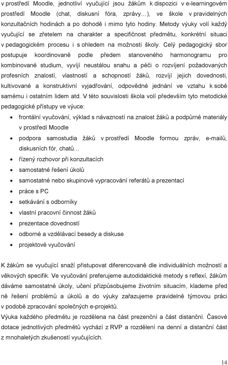 Celý pedagogický sbor postupuje koordinovan podle pedem stanoveného harmonogramu pro kombinované studium, vyvíjí neustálou snahu a péi o rozvíjení požadovaných profesních znalostí, vlastností a