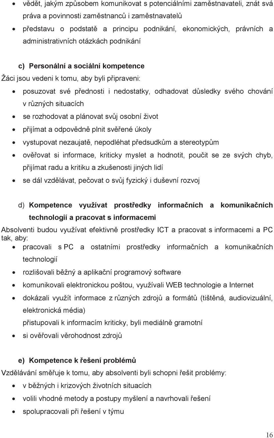 rozhodovat a plánovat svj osobní život pijímat a odpovdn plnit svené úkoly vystupovat nezaujat, nepodléhat pedsudkm a stereotypm ovovat si informace, kriticky myslet a hodnotit, pouit se ze svých