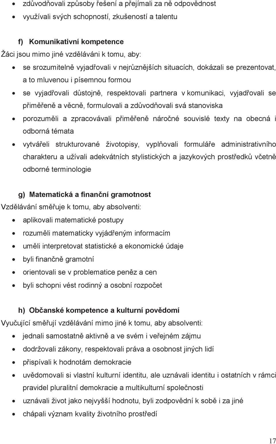 stanoviska porozumli a zpracovávali pimen nároné souvislé texty na obecná i odborná témata vytváeli strukturované životopisy, vyplovali formuláe administrativního charakteru a užívali adekvátních