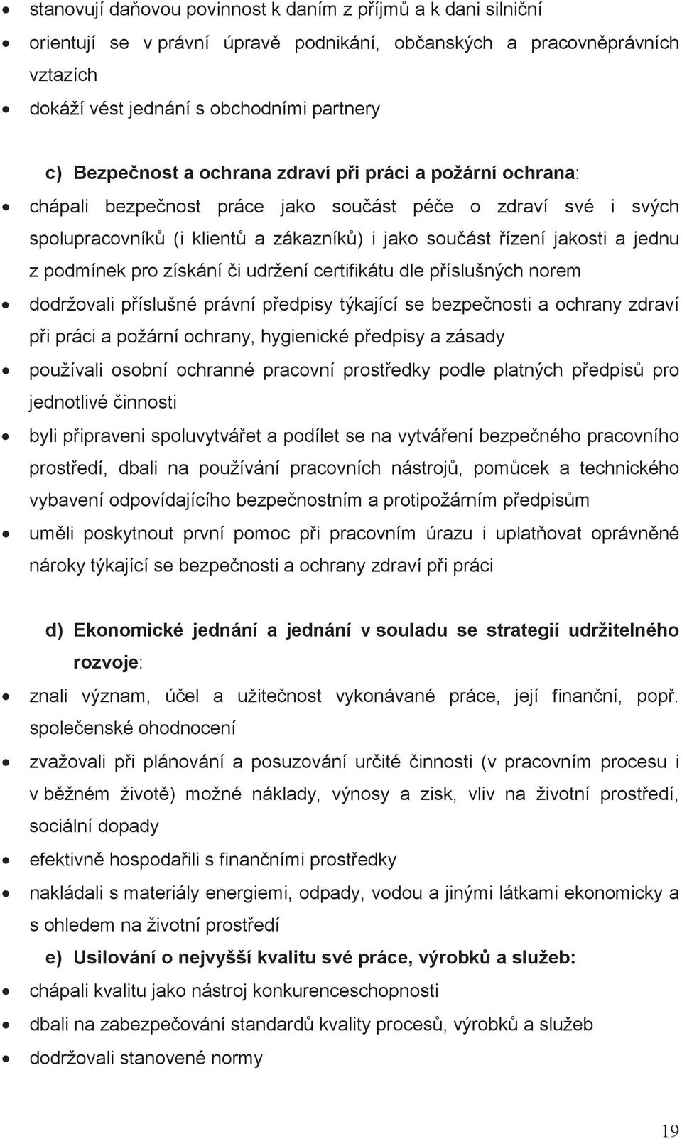 udržení certifikátu dle píslušných norem dodržovali píslušné právní pedpisy týkající se bezpenosti a ochrany zdraví pi práci a požární ochrany, hygienické pedpisy a zásady používali osobní ochranné