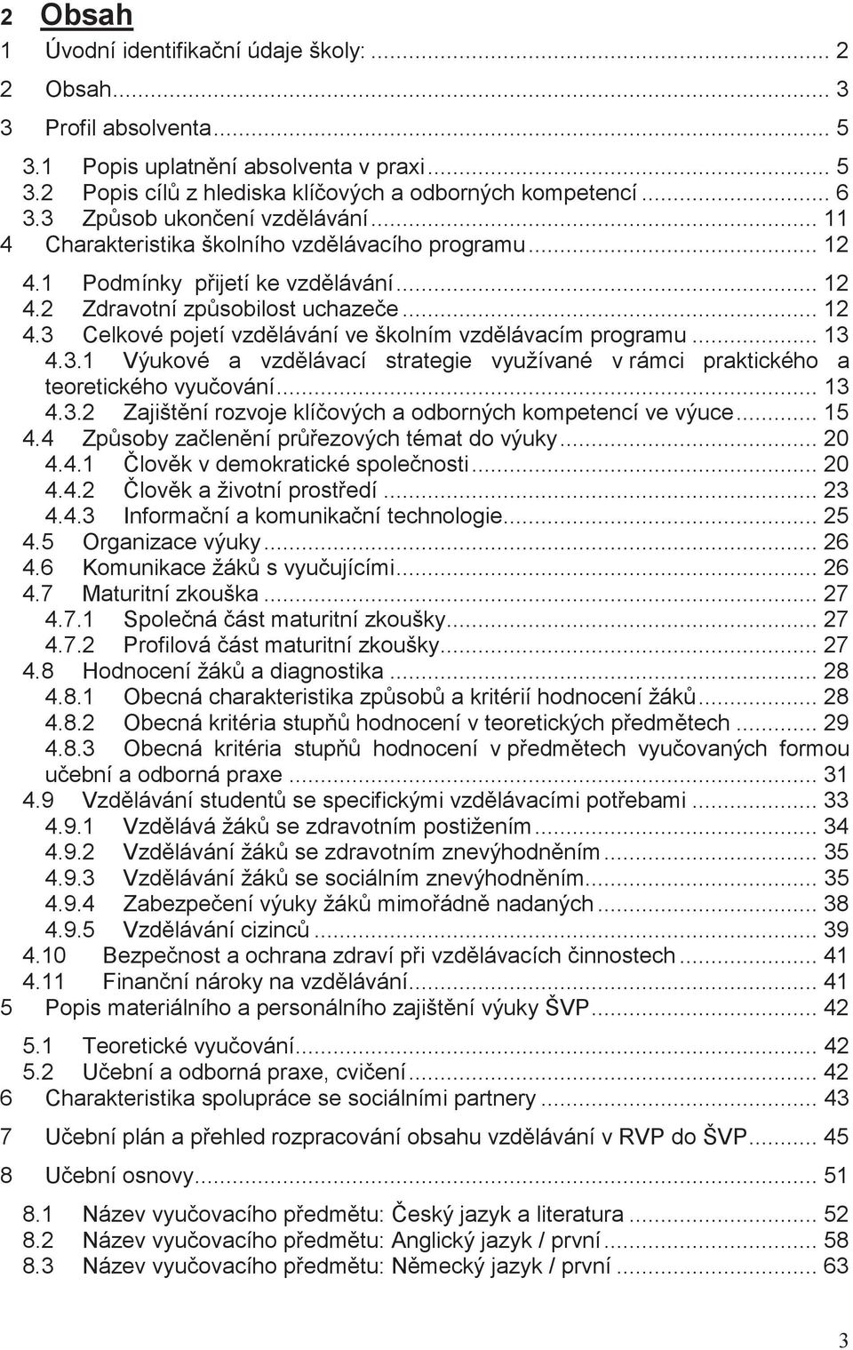 .. 13 4.3.1 Výukové a vzdlávací strategie využívané v rámci praktického a teoretického vyuování... 13 4.3.2 Zajištní rozvoje klíových a odborných kompetencí ve výuce... 15 4.