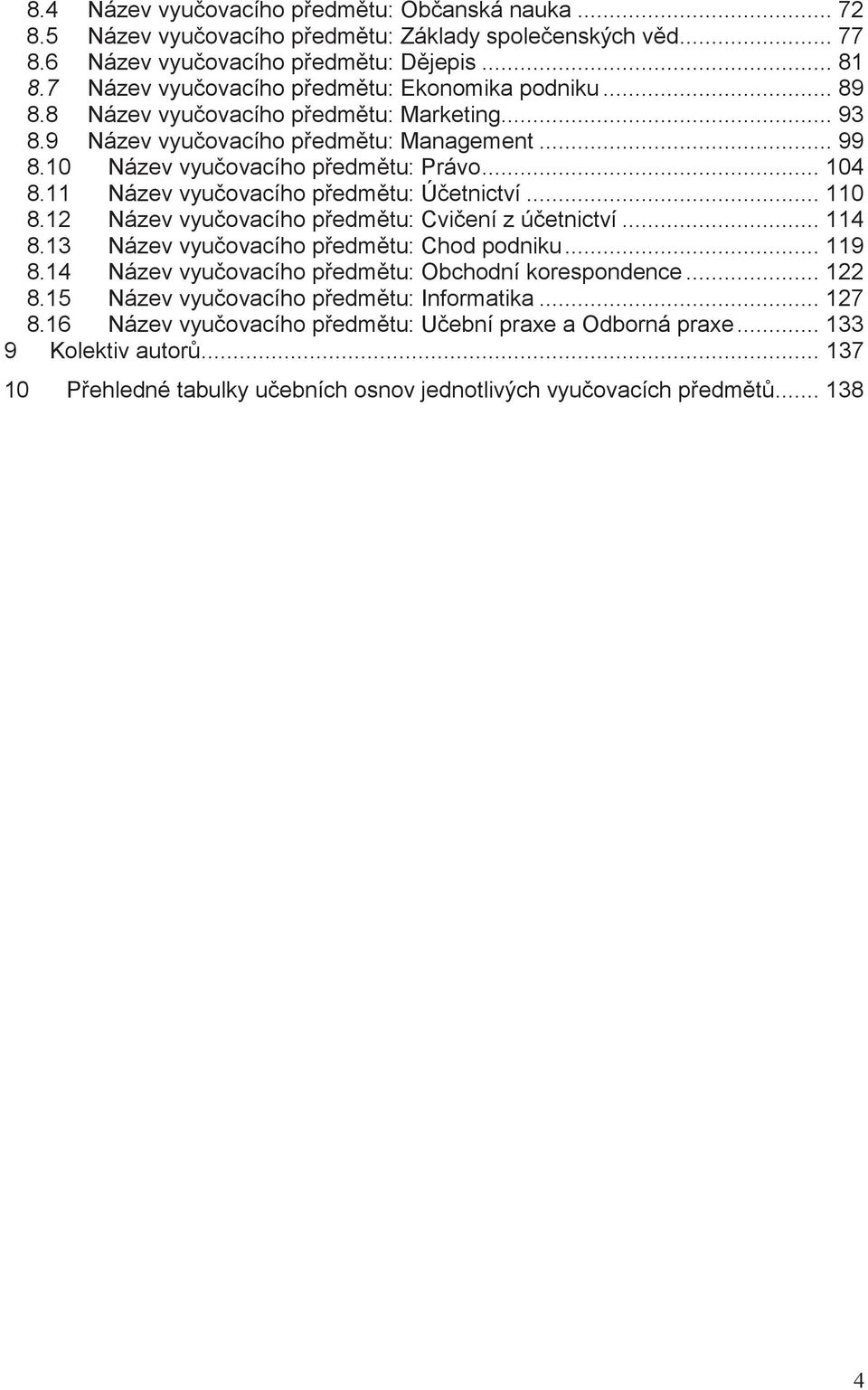 11 Název vyuovacího pedmtu: Úetnictví... 110 8.12 Název vyuovacího pedmtu: Cviení z úetnictví... 114 8.13 Název vyuovacího pedmtu: Chod podniku... 119 8.