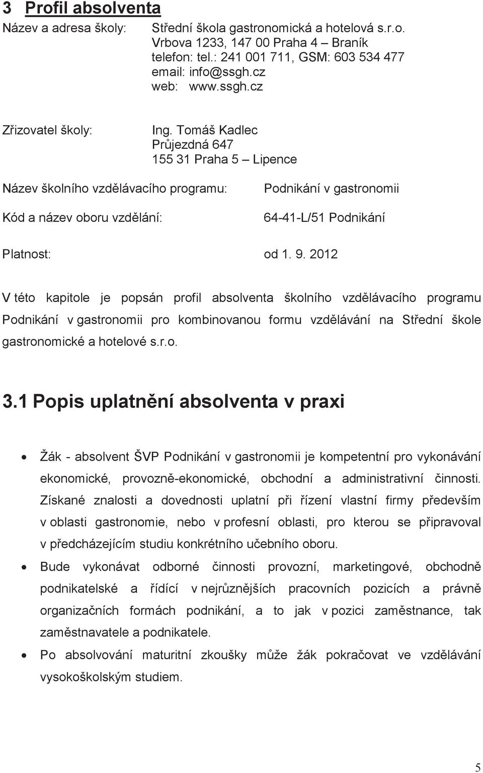 Tomáš Kadlec Prjezdná 647 155 31 Praha 5 Lipence Název školního vzdlávacího programu: Kód a název oboru vzdlání: Podnikání v gastronomii 64-41-L/51 Podnikání Platnost: od 1. 9.