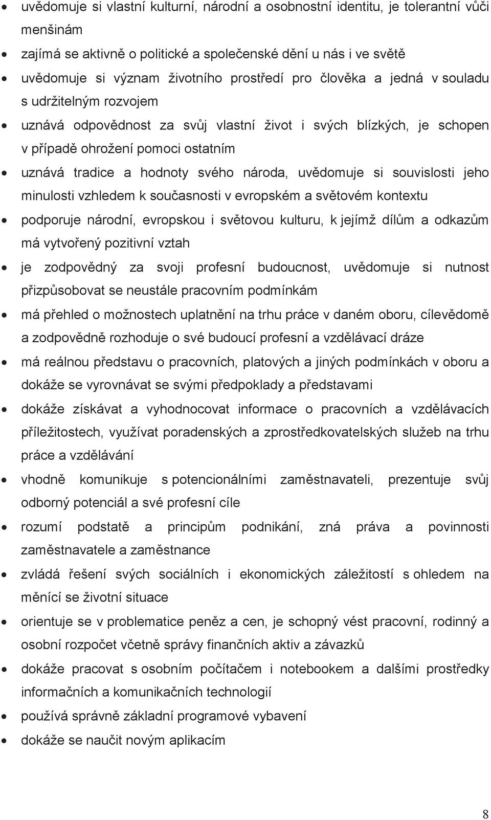 souvislosti jeho minulosti vzhledem k souasnosti v evropském a svtovém kontextu podporuje národní, evropskou i svtovou kulturu, k jejímž dílm a odkazm má vytvoený pozitivní vztah je zodpovdný za