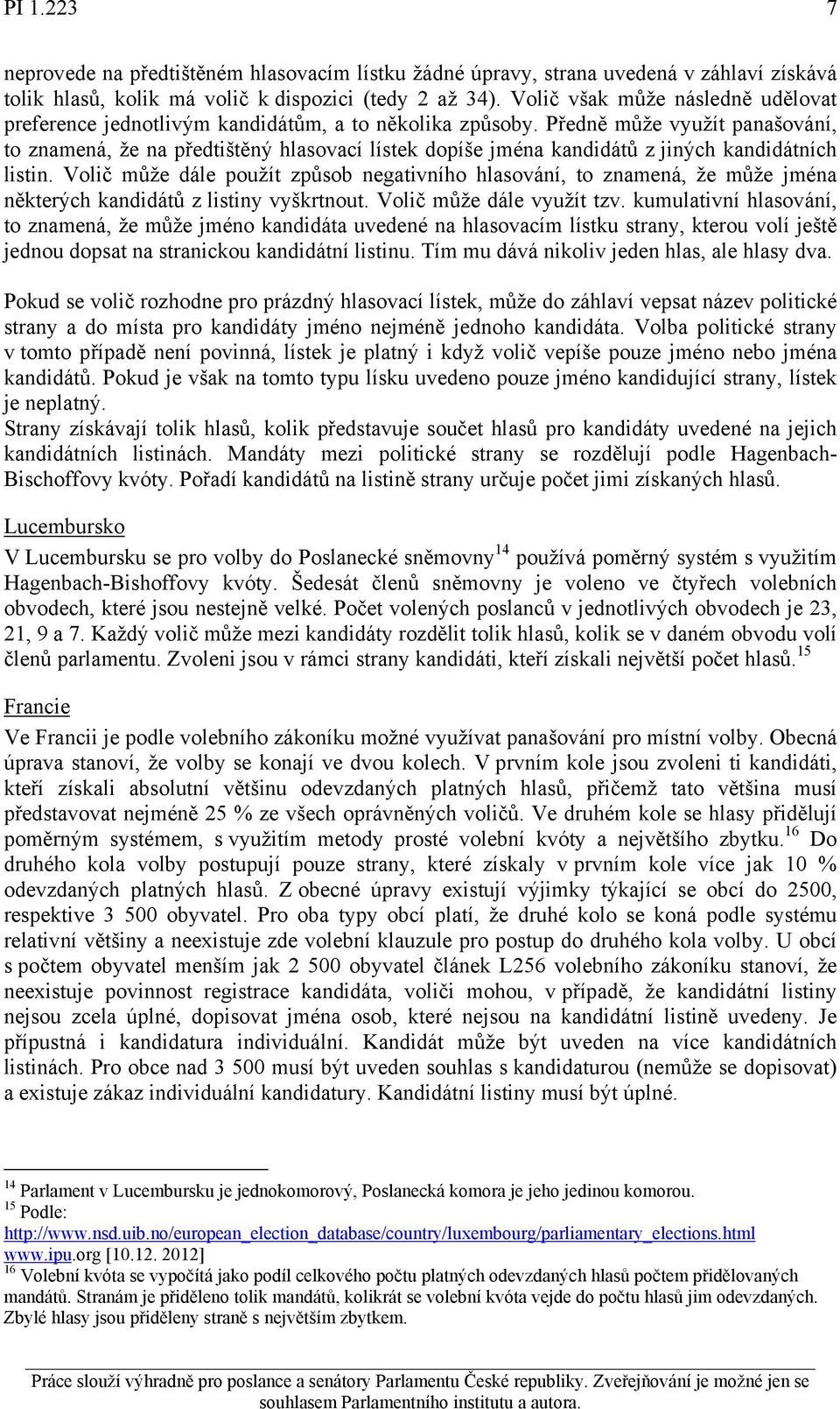 Předně může využít panašování, to znamená, že na předtištěný hlasovací lístek dopíše jména kandidátů z jiných kandidátních listin.