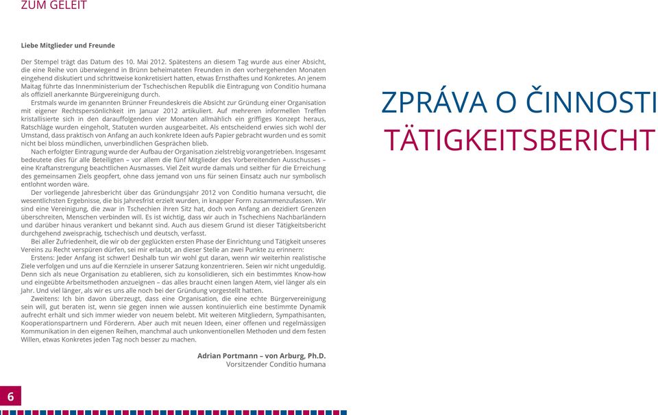 hatten, etwas Ernsthaftes und Konkretes. An jenem Maitag führte das Innenministerium der Tschechischen Republik die Eintragung von Conditio humana als offiziell anerkannte Bürgvereinigung durch.