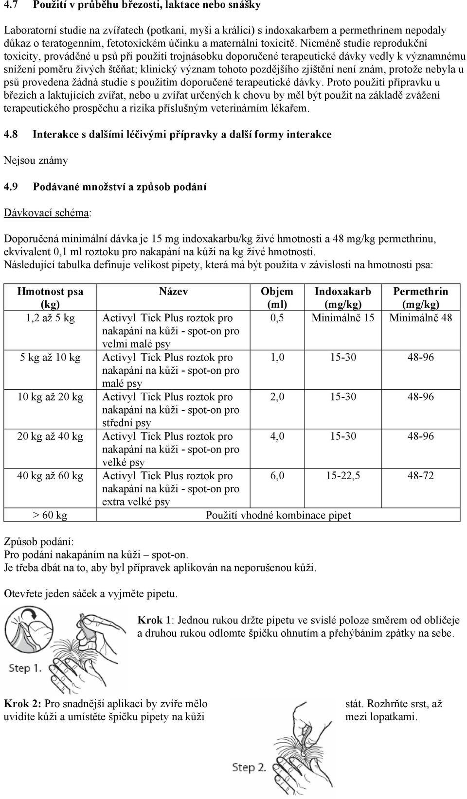 Nicméně studie reprodukční toxicity, prováděné u psů při použití trojnásobku doporučené terapeutické dávky vedly k významnému snížení poměru živých štěňat; klinický význam tohoto pozdějšího zjištění