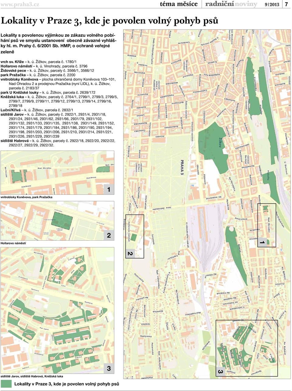 3566/1, 3566/12 park Pražačka k. ú. Žižkov, parcela č. 2200 vnitrobloky Koněvova plocha ohraničená domy Koněvova 103 101, Nad Ohradou 2 a prodejnou Pražačka (nyní LIDL), k. ú. Žižkov, parcela č. 2183/37 park U Kněžské louky k.