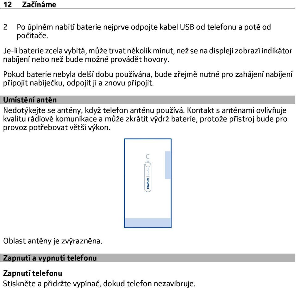 Pokud baterie nebyla delší dobu používána, bude zřejmě nutné pro zahájení nabíjení připojit nabíječku, odpojit ji a znovu připojit.