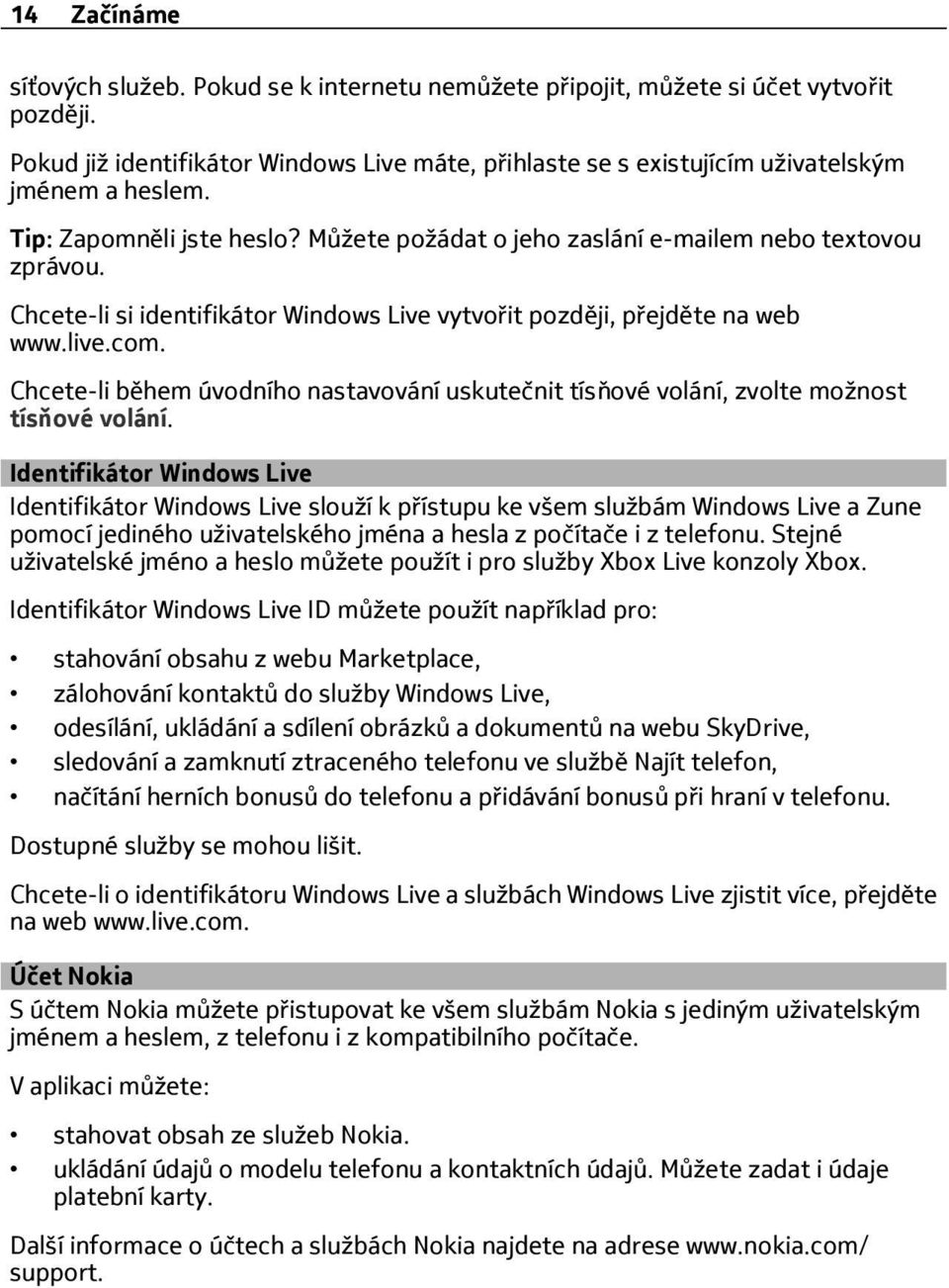 Chcete-li si identifikátor Windows Live vytvořit později, přejděte na web www.live.com. Chcete-li během úvodního nastavování uskutečnit tísňové volání, zvolte možnost tísňové volání.