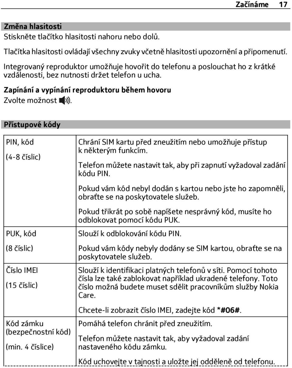 Přístupové kódy PIN, kód (4-8 číslic) PUK, kód (8 číslic) Číslo IMEI (15 číslic) Kód zámku (bezpečnostní kód) (min. 4 číslice) Chrání SIM kartu před zneužitím nebo umožňuje přístup k některým funkcím.