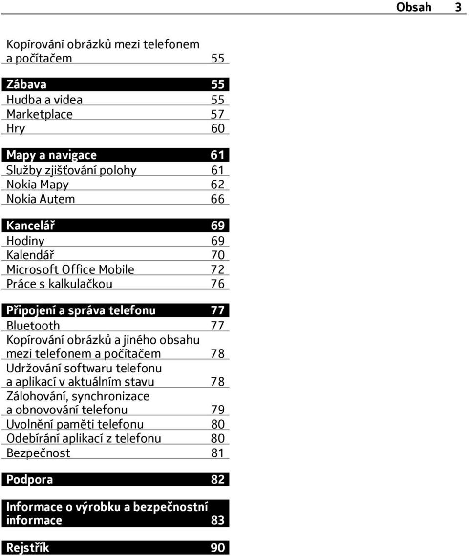 Kopírování obrázků a jiného obsahu mezi telefonem a počítačem 78 Udržování softwaru telefonu a aplikací v aktuálním stavu 78 Zálohování, synchronizace a