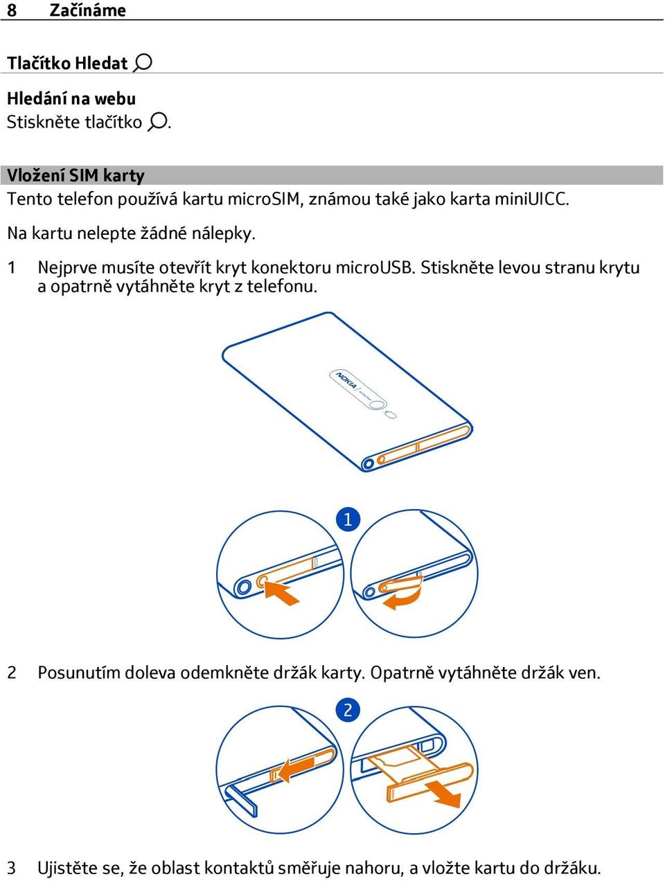 Na kartu nelepte žádné nálepky. 1 Nejprve musíte otevřít kryt konektoru microusb.