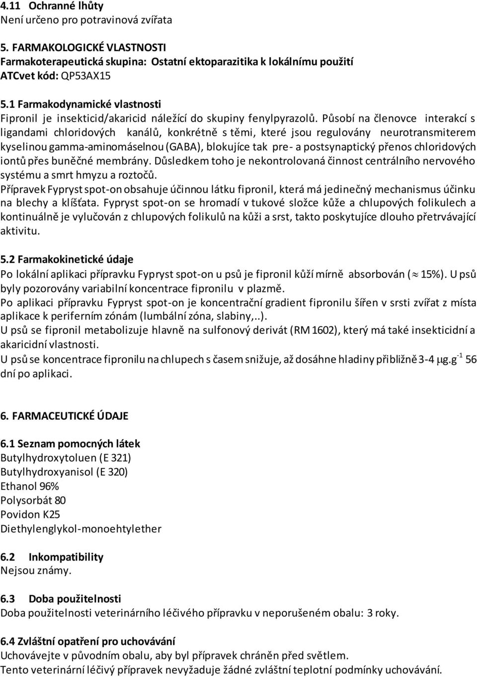 Působí na členovce interakcí s ligandami chloridových kanálů, konkrétně s těmi, které jsou regulovány neurotransmiterem kyselinou gamma-aminomáselnou (GABA), blokujíce tak pre- a postsynaptický