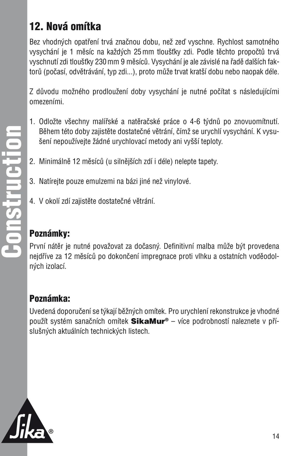 Z důvodu možného prodloužení doby vysychání je nutné počítat s následujícími omezeními. Construction 1. Odložte všechny malířské a natěračské práce o 4-6 týdnů po znovuomítnutí.