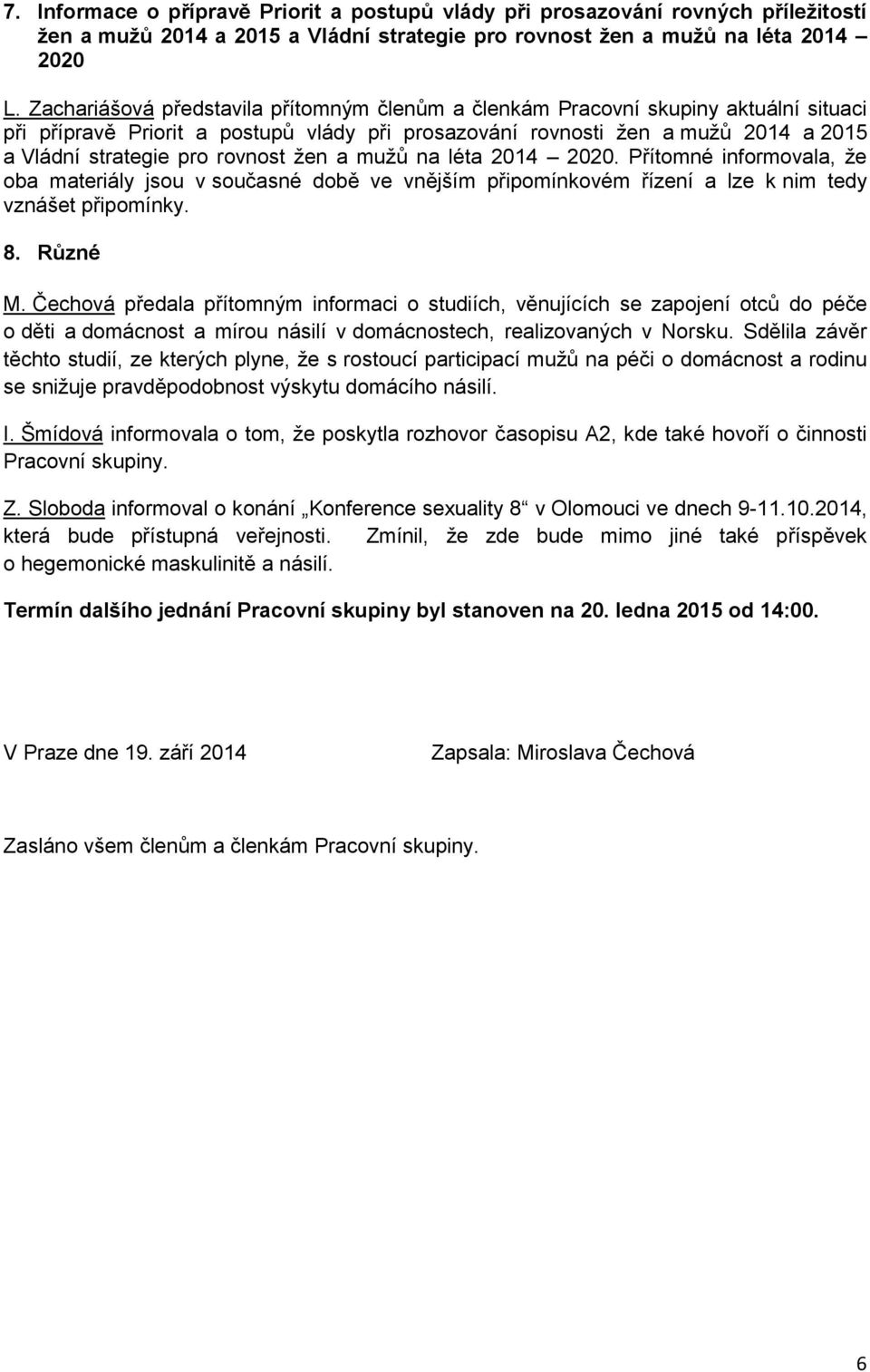 rovnost žen a mužů na léta 2014 2020. Přítomné informovala, že oba materiály jsou v současné době ve vnějším připomínkovém řízení a lze k nim tedy vznášet připomínky. 8. Různé M.