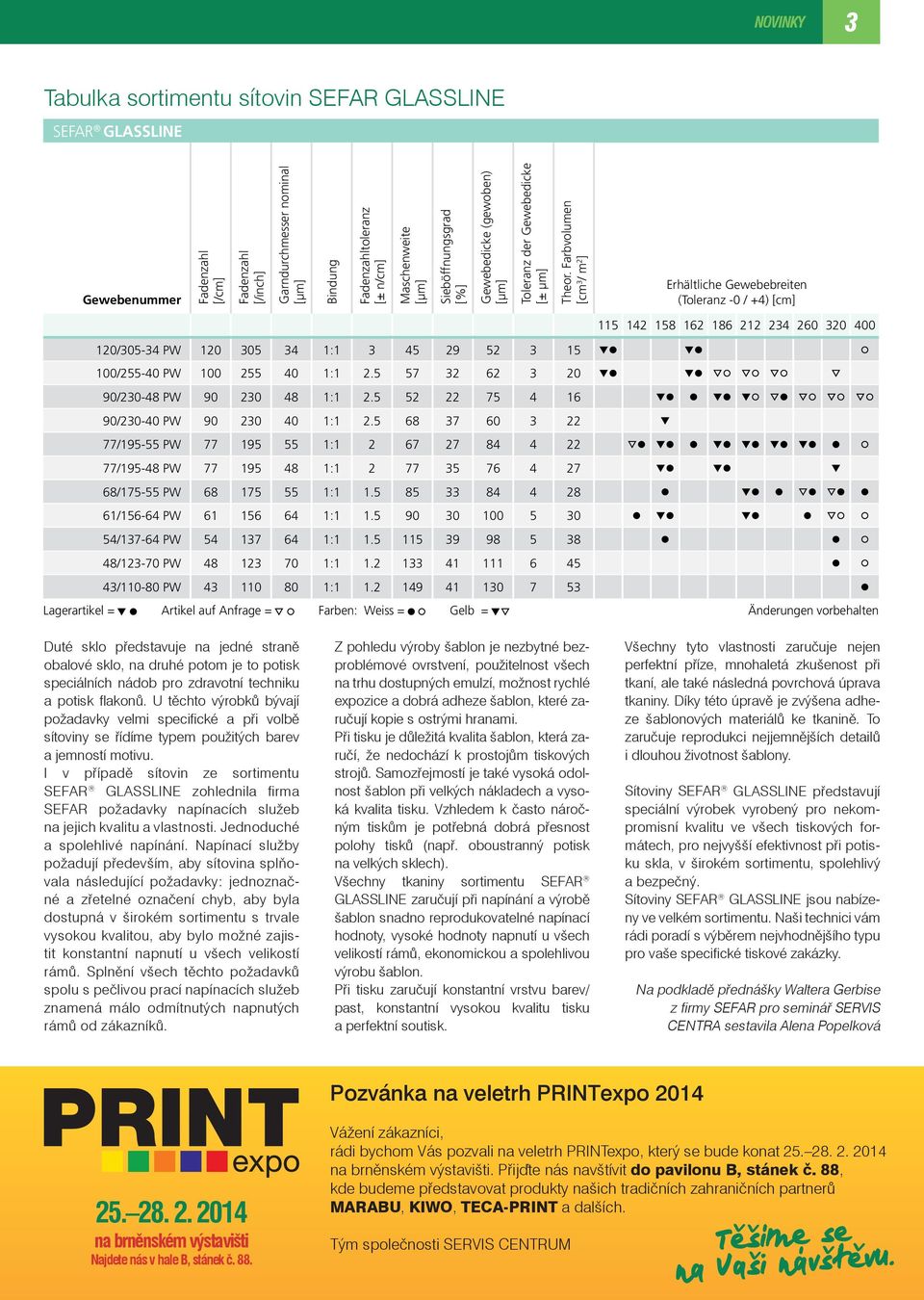 Die präzise Gewebegeometrie, die geringe Dehnung, die hohe Reissfestigkeit und die erstklassige Schablonenhaftung garantieren eine schlanke Schablonenherstellung und eine makellose Druckqualität.