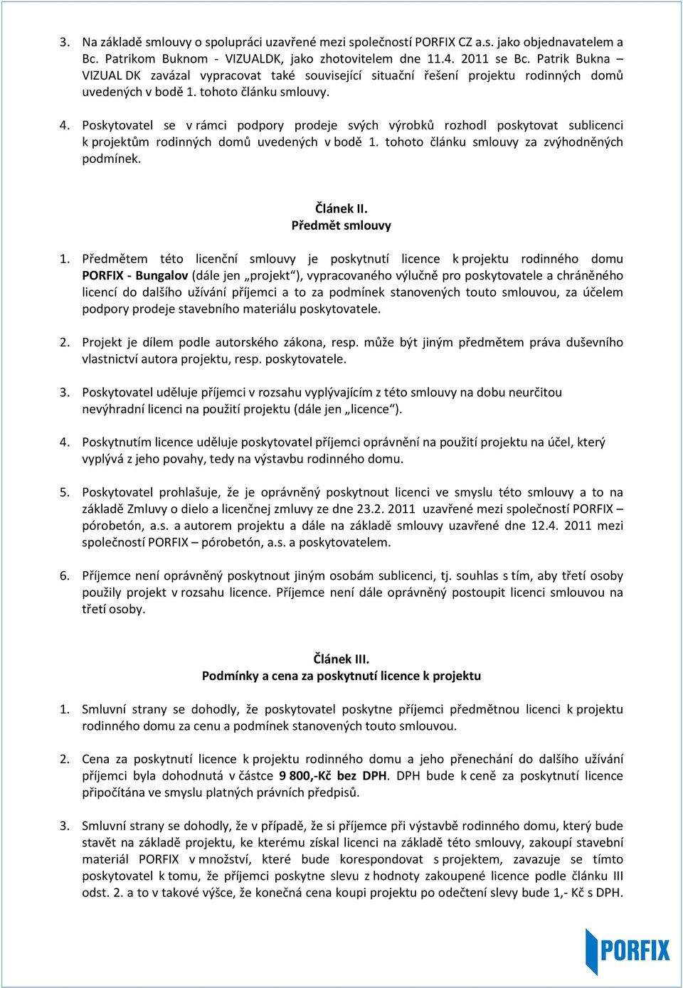 Poskytovatel se v rámci podpory prodeje svých výrobků rozhodl poskytovat sublicenci k projektům rodinných domů uvedených v bodě 1. tohoto článku smlouvy za zvýhodněných podmínek. Článek II.