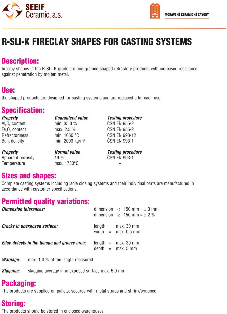 0 % ČSN EN 955-2 Fe 2 O 3 content max. 2.5 % ČSN EN 955-2 Refractoriness min. 1650 C ČSN EN 993-12 Bulk density min.